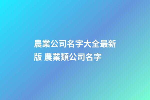農業公司名字大全最新版 農業類公司名字-第1張-公司起名-玄機派